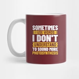 Sometimes i use words i don't understand to sound more photosynthesis Mug